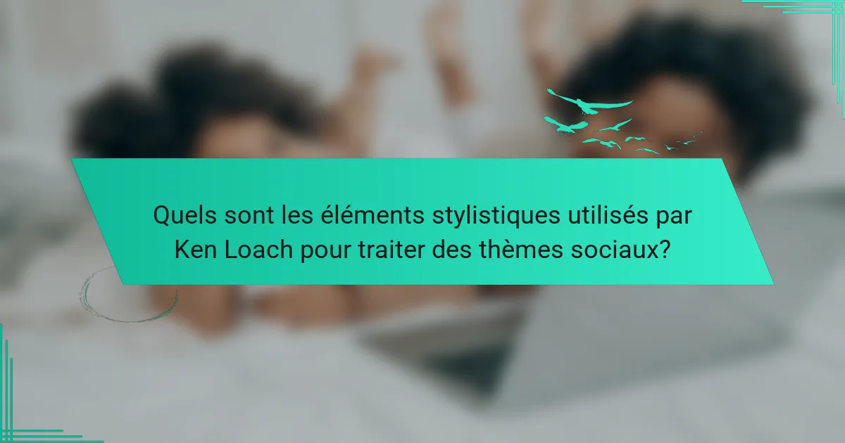 Quels sont les éléments stylistiques utilisés par Ken Loach pour traiter des thèmes sociaux?