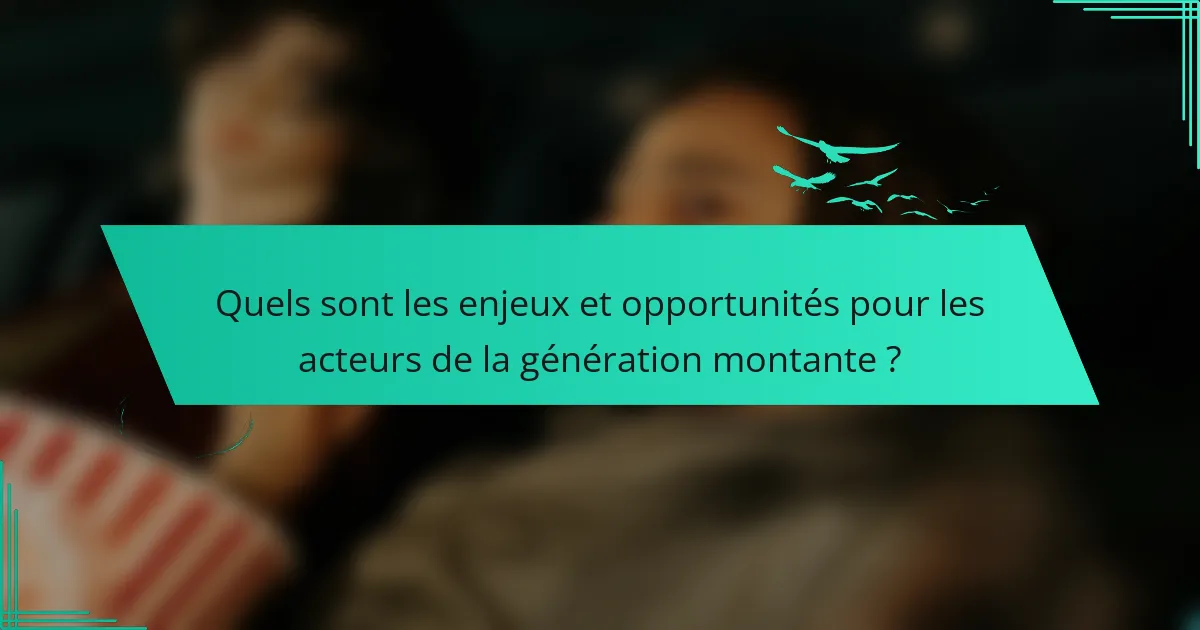 Quels sont les enjeux et opportunités pour les acteurs de la génération montante ?