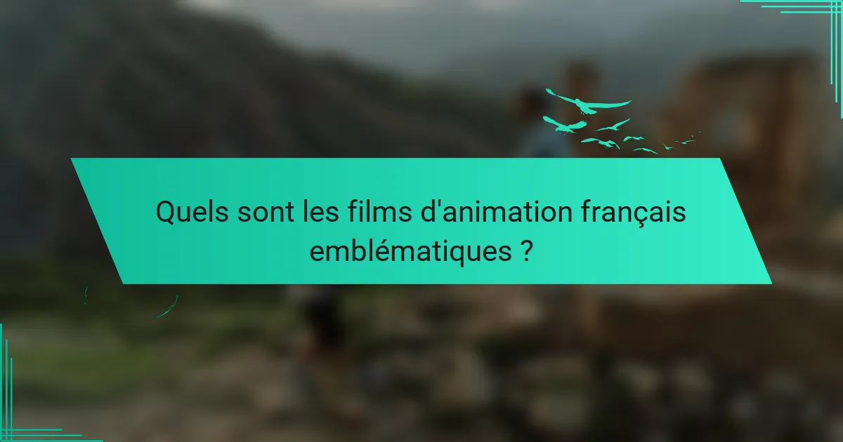 Quels sont les films d'animation français emblématiques ?