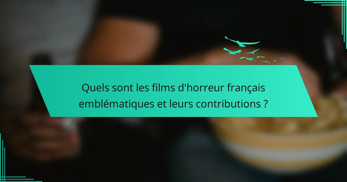 Quels sont les films d'horreur français emblématiques et leurs contributions ?