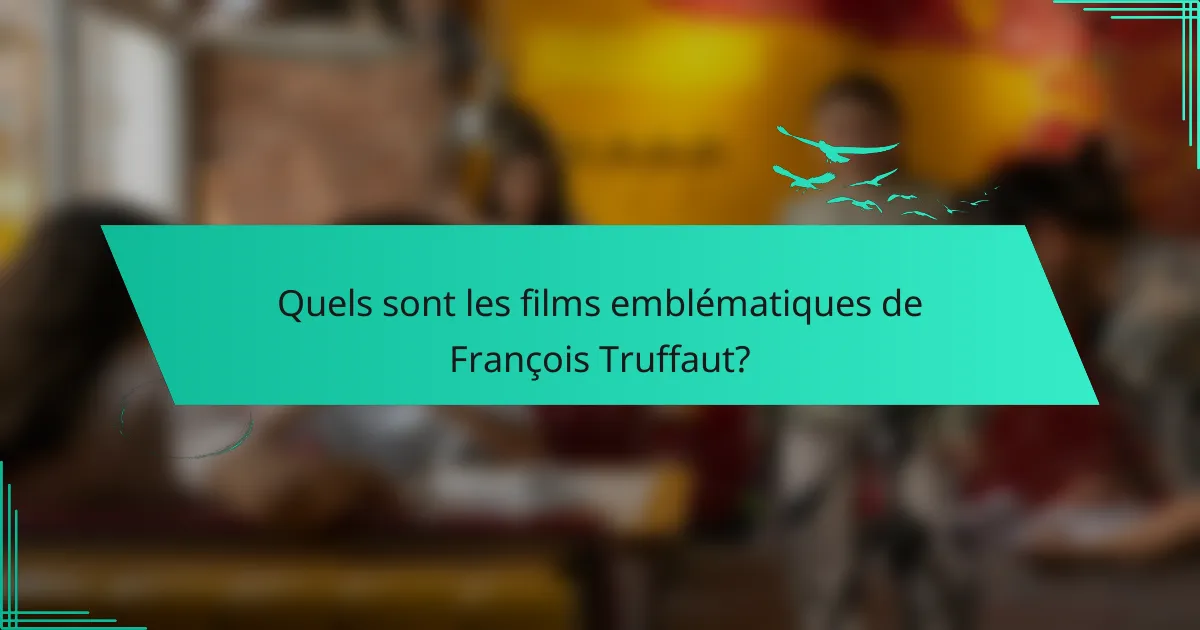 Quels sont les films emblématiques de François Truffaut?