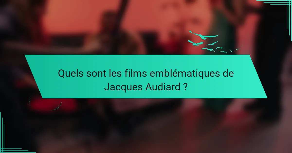 Quels sont les films emblématiques de Jacques Audiard ?
