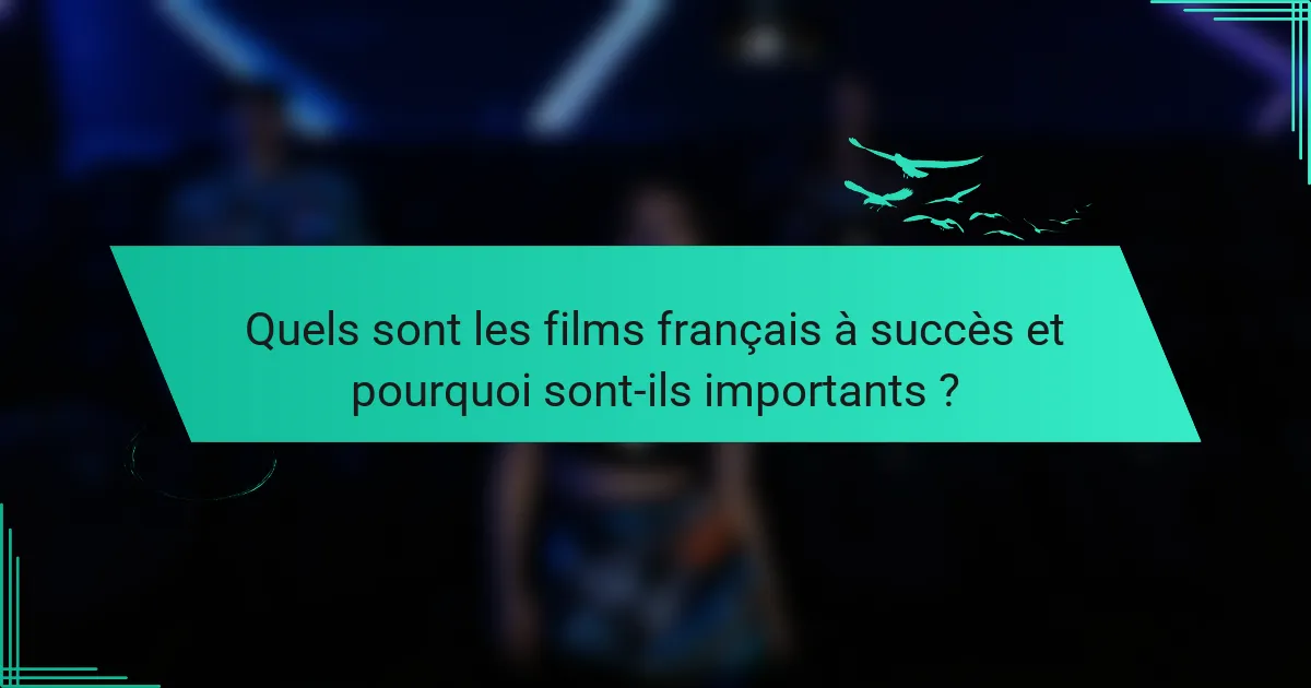 Quels sont les films français à succès et pourquoi sont-ils importants ?