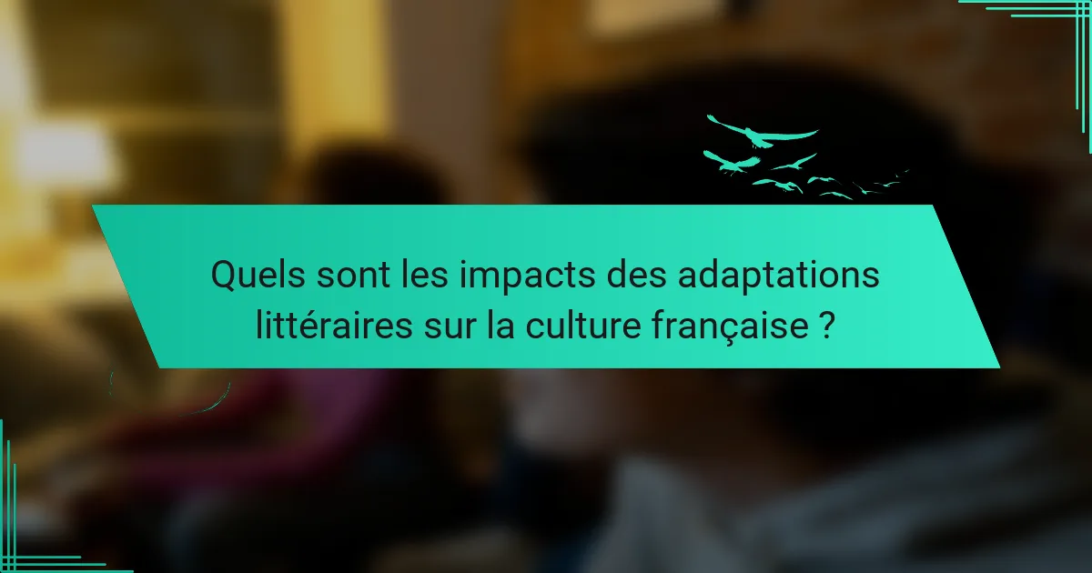 Quels sont les impacts des adaptations littéraires sur la culture française ?