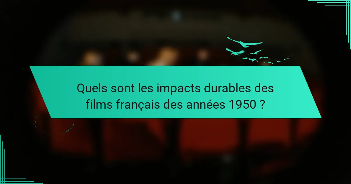 Quels sont les impacts durables des films français des années 1950 ?