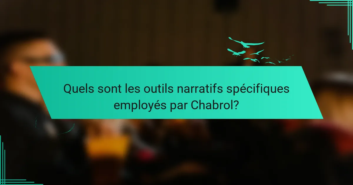 Quels sont les outils narratifs spécifiques employés par Chabrol?