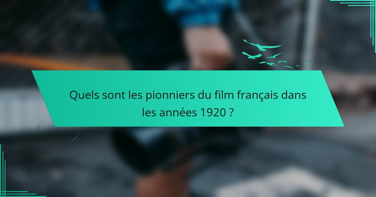 Quels sont les pionniers du film français dans les années 1920 ?