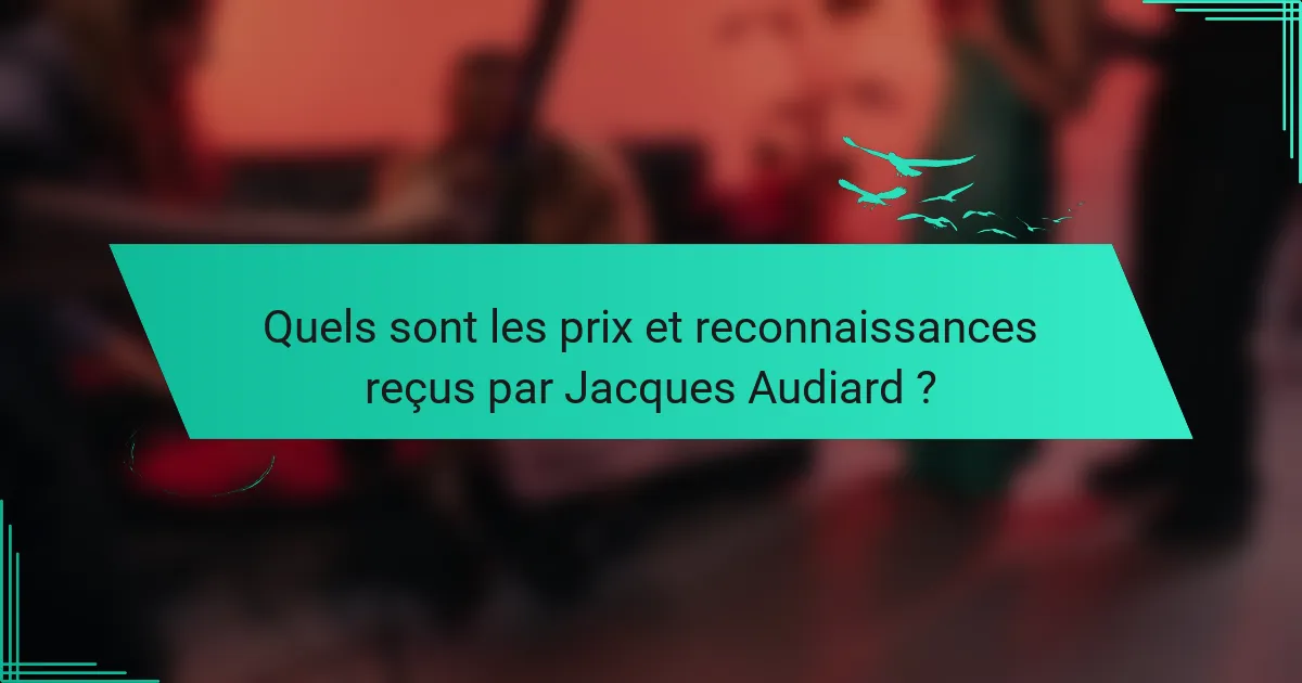 Quels sont les prix et reconnaissances reçus par Jacques Audiard ?