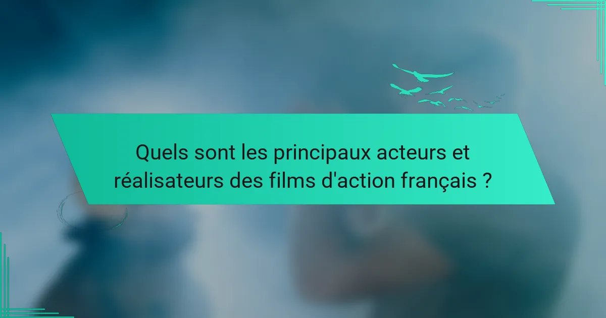 Quels sont les principaux acteurs et réalisateurs des films d'action français ?