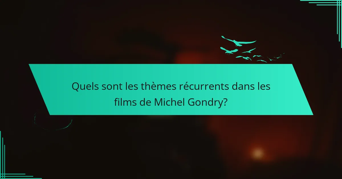 Quels sont les thèmes récurrents dans les films de Michel Gondry?