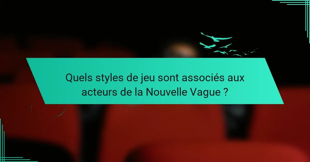 Quels styles de jeu sont associés aux acteurs de la Nouvelle Vague ?