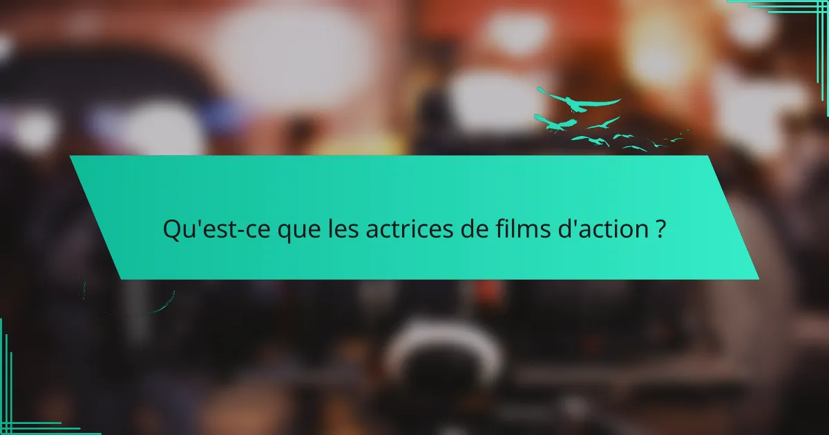 Actrices de films d’action : rôles, performances et influence