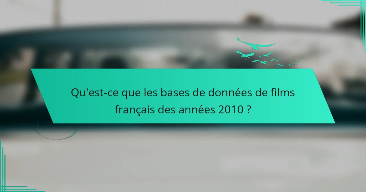 Qu'est-ce que les bases de données de films français des années 2010 ?