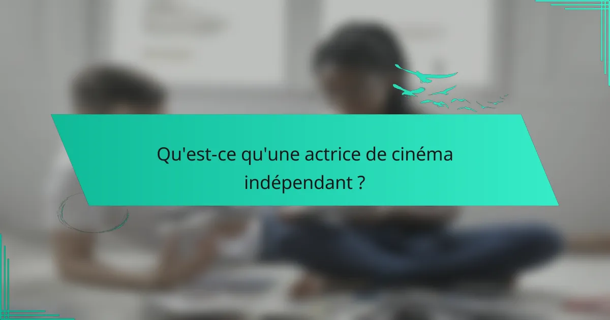 Qu'est-ce qu'une actrice de cinéma indépendant ?