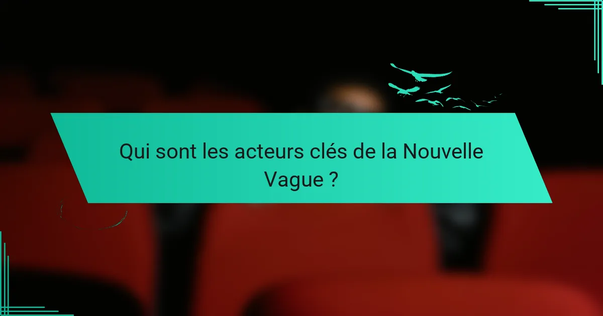 Qui sont les acteurs clés de la Nouvelle Vague ?