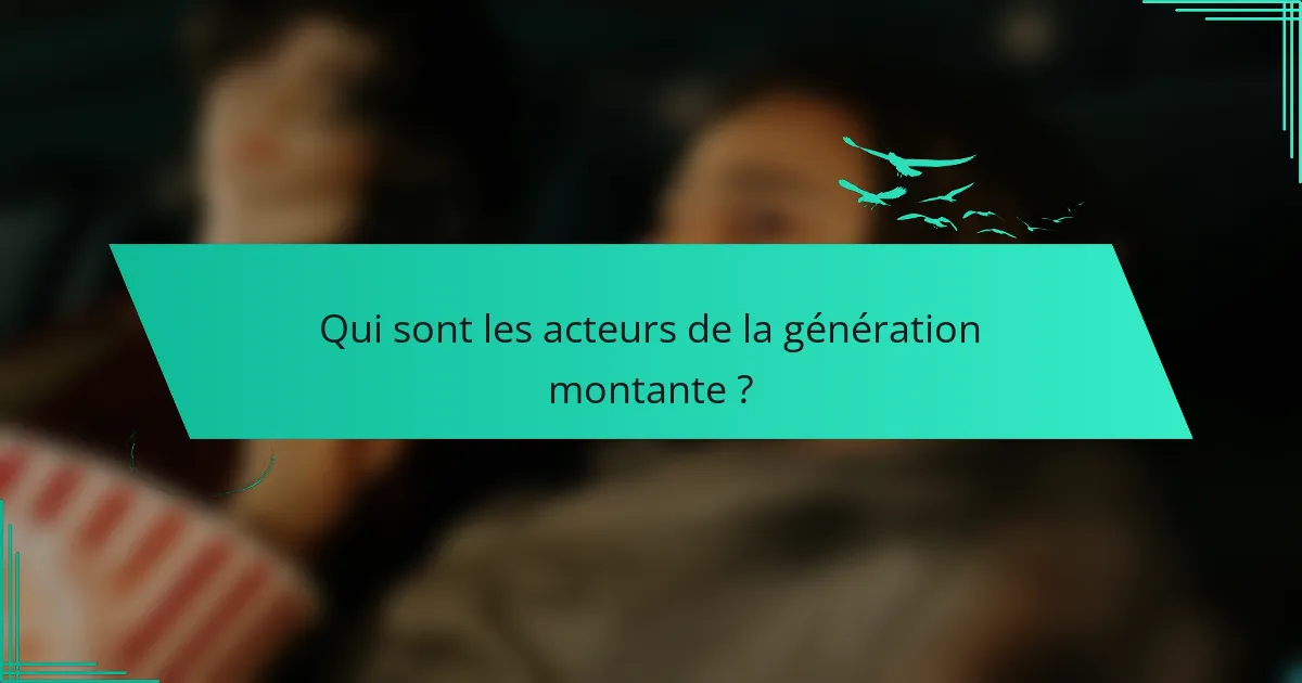 Qui sont les acteurs de la génération montante ?