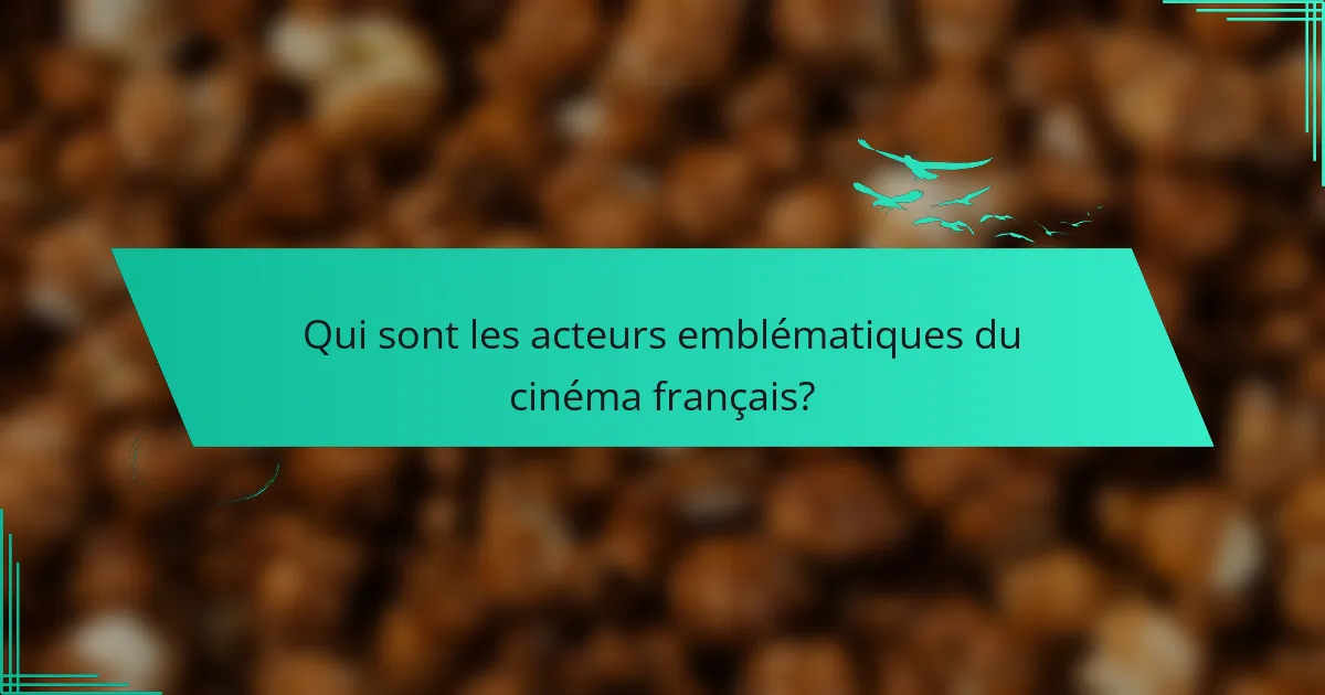 Les acteurs emblématiques du cinéma français et leurs films