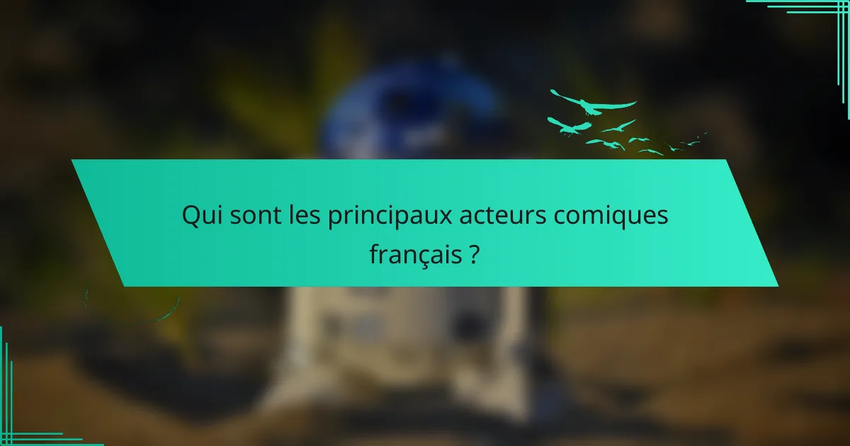 Qui sont les principaux acteurs comiques français ?