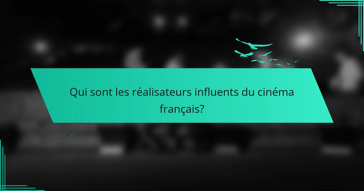 Qui sont les réalisateurs influents du cinéma français?